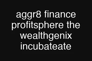 aggr8 finance profitsphere the wealthgenix incubateate